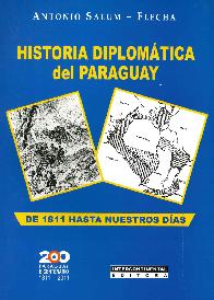 Historia Diplomtica del Paraguay de 1811 hasta nuestros das
