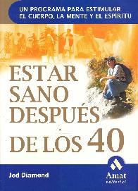Estar Sano Despus de los 40. Un programa para estimular el cuerpo, la mente y el espritu