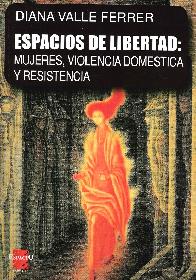 Espacios de Libertad : Mujeres, Violencia Domestica y Resistencia