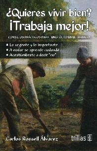 �Quieres vivir bien? �Trabaja mejor! consejos pr�cticos para tener �xito en el trabajo