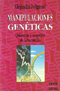 Manipulaciones geneticas : quimeras y negocios de laboratorio