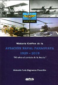 Aviaci�n Naval Paraguaya 1929 - 2019 Historia Gr�fica