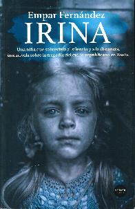 Irina. Una ni�a que sobrevivi� al silencio y a la distancia, una novela sobre la tragedia del exilio