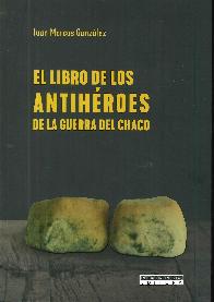 El libro de los antiheroes de la guerra del chaco