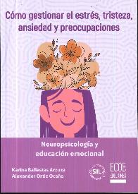 C�mo gestionar el estr�s, tristeza, ansiedad y preocupaciones. Neuropsicolog�a y educaci�n emocional