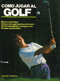 Como jugar al golf : drives potentes, como corregir las desviaciones, perfeccionando el juego corto