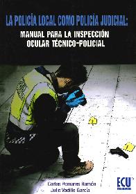 La Polic�a Local como Polic�a Judicial: Manual para la Inspecci�n Ocular T�cnico-Policial