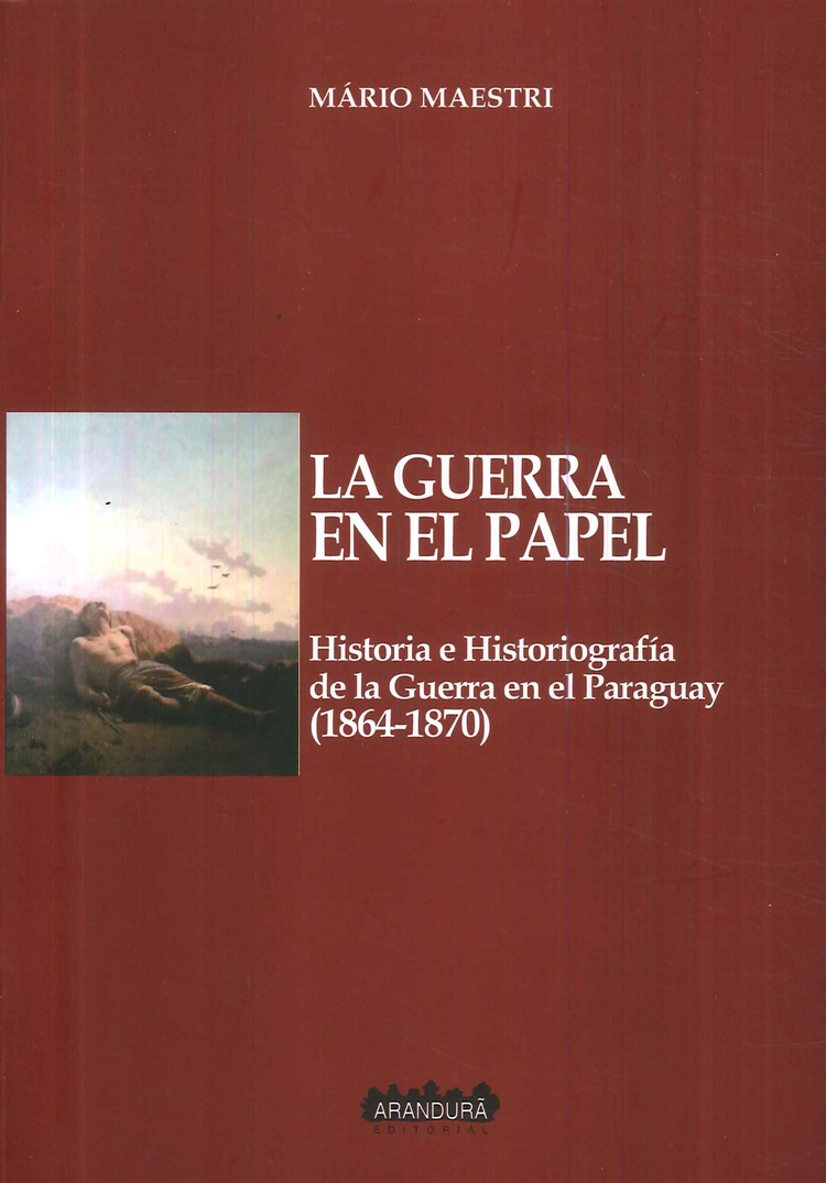 La guerra en el papel. Historia e historiografa de la Guerra en Paraguay (1864-1870)