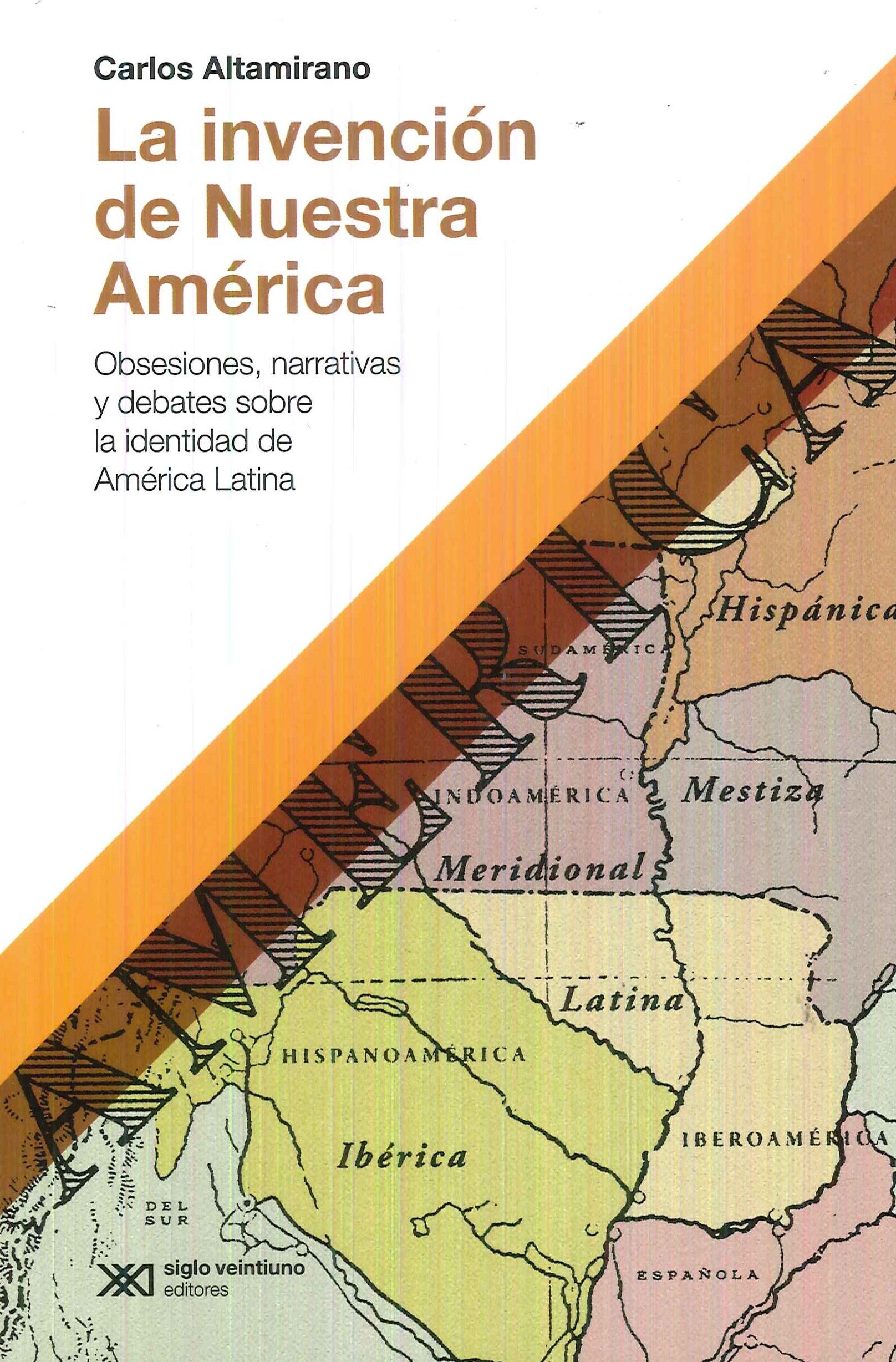 La invencin de nuestra Amrica. Obsesiones, narrativas y debates sobre la identidad de Amrica Lati