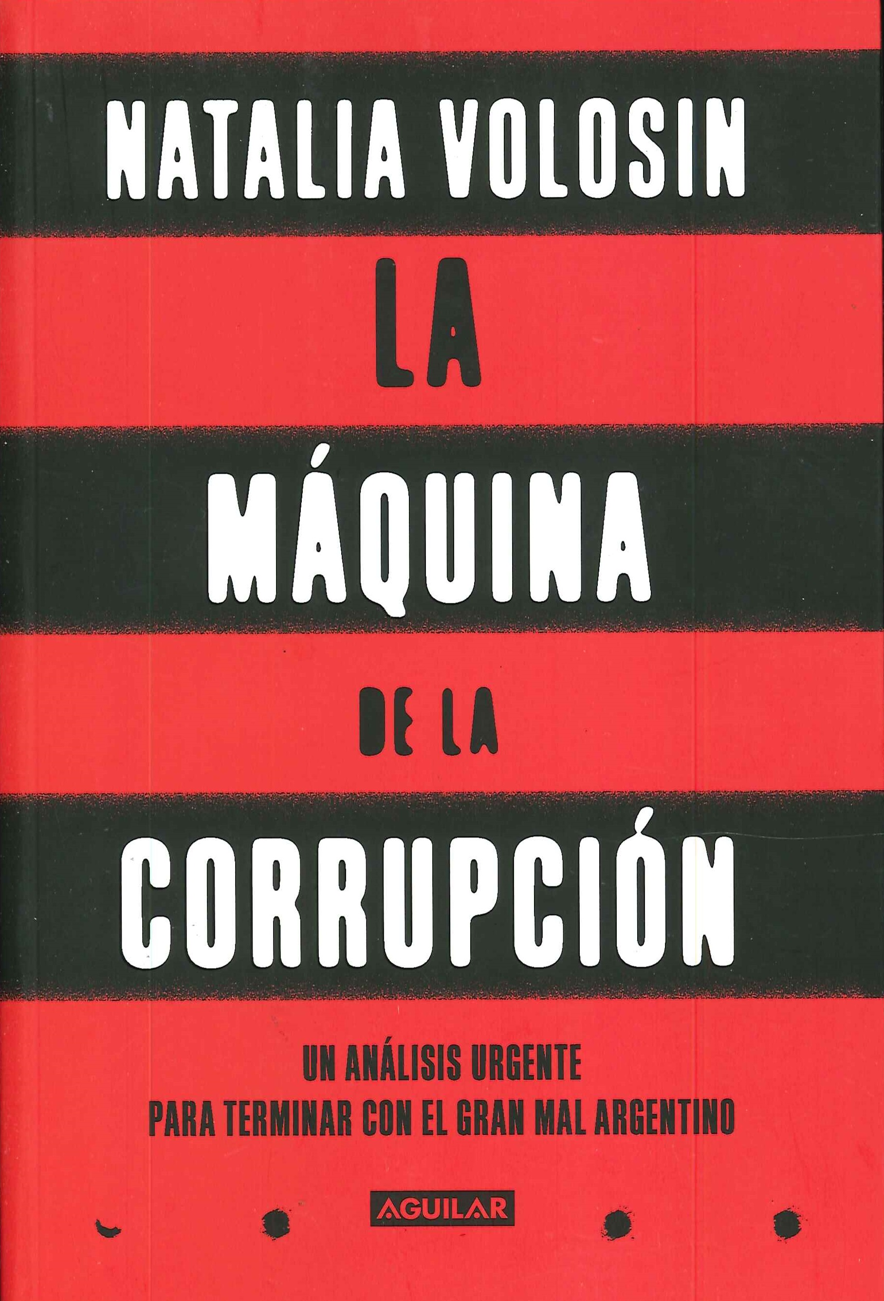 La m�quina de la corrupci�n un an�lisis urgente para terminar con el gran mal argentino