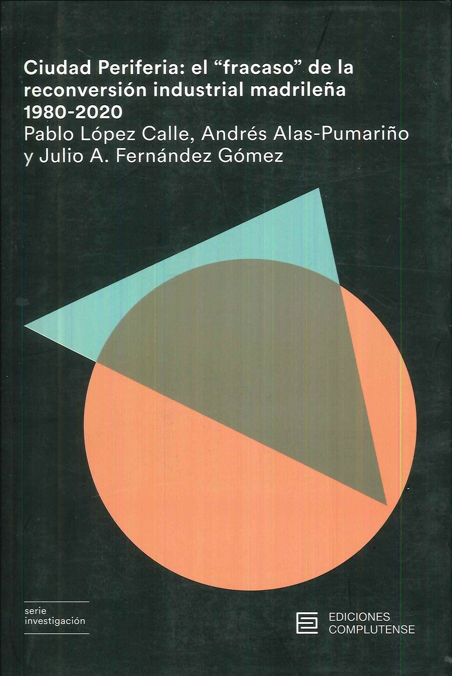 Ciudad periferia: el Fracaso de la reconversi�n industrial madrile�a 1980-2020